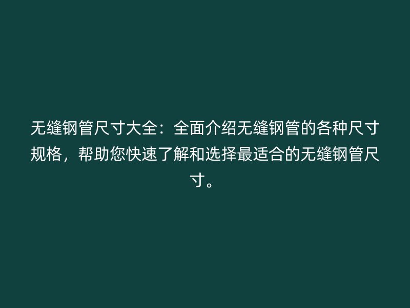 無縫鋼管尺寸大全：全面介紹無縫鋼管的各種尺寸規格，幫助您快速了解和選擇最適合的無縫鋼管尺寸。