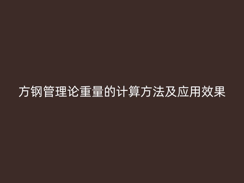 方鋼管理論重量的計算方法及應(yīng)用效果