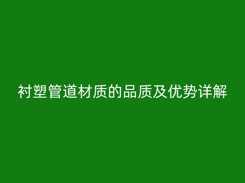 襯塑管道材質的品質及優勢詳解