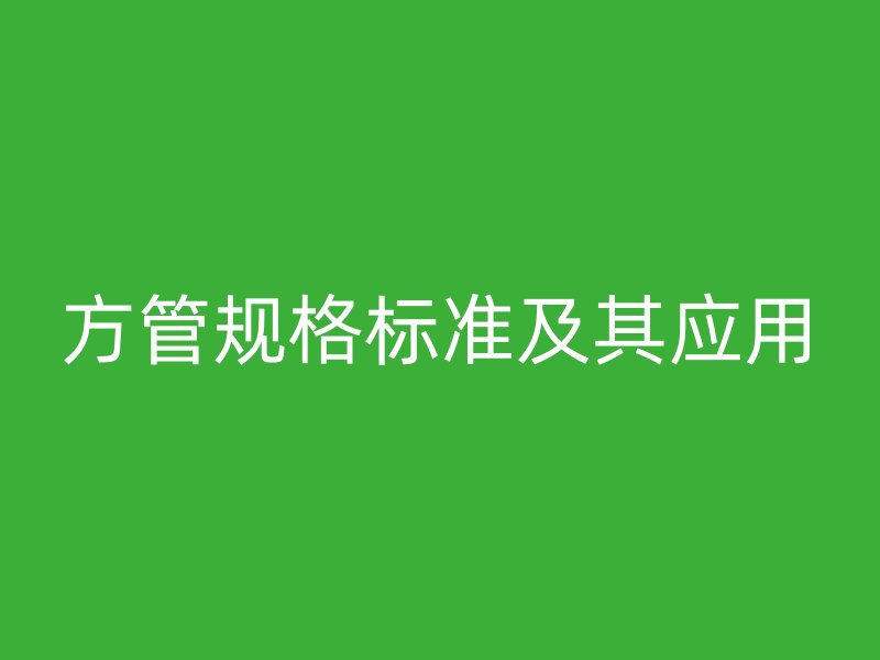 方管規(guī)格標準及其應用