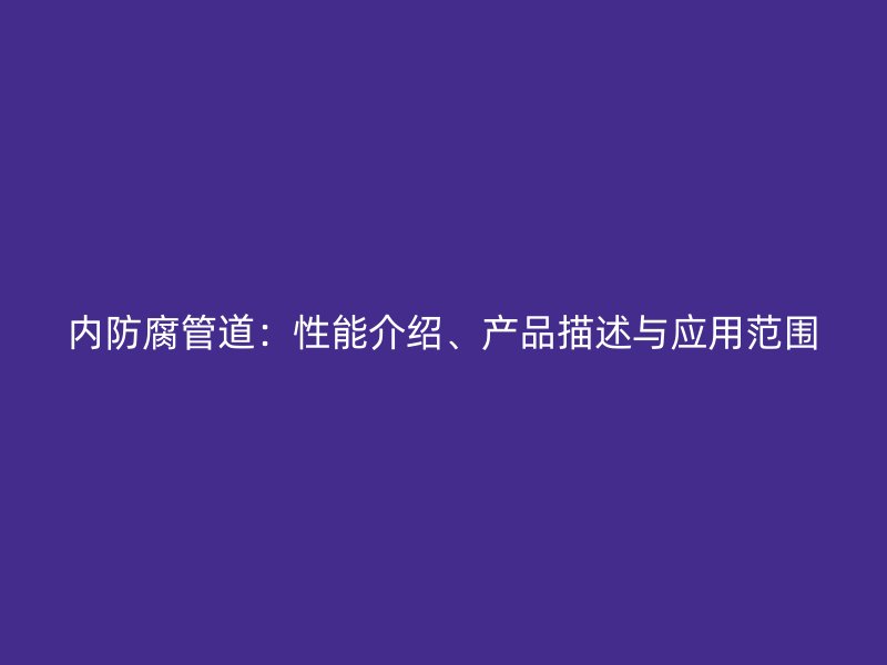 內防腐管道：性能介紹、產品描述與應用范圍
