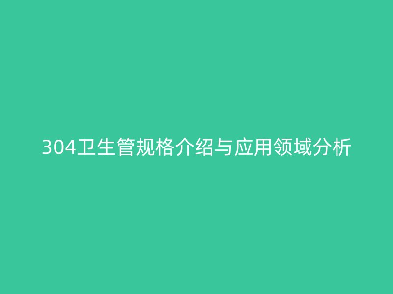 304衛生管規格介紹與應用領域分析