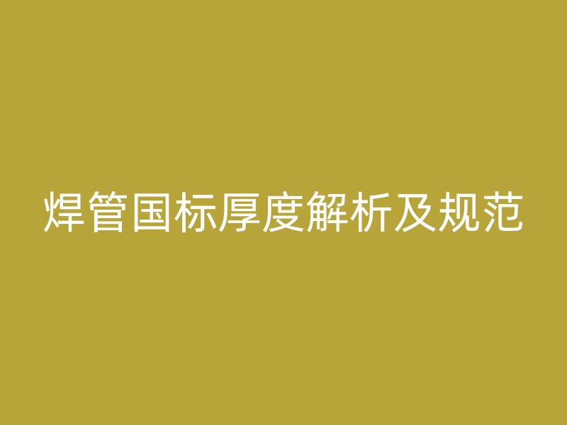 焊管國標厚度解析及規范