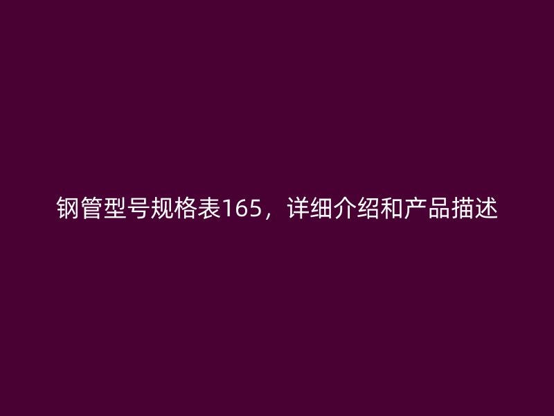 鋼管型號規格表165，詳細介紹和產品描述