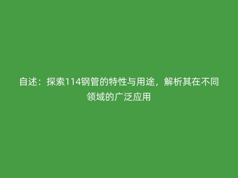 自述：探索114鋼管的特性與用途，解析其在不同領域的廣泛應用