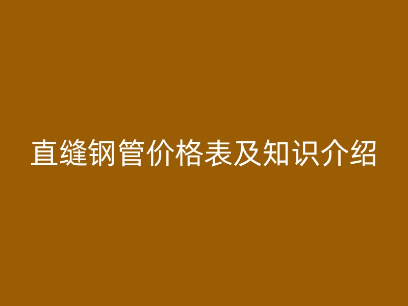 直縫鋼管價(jià)格表及知識(shí)介紹