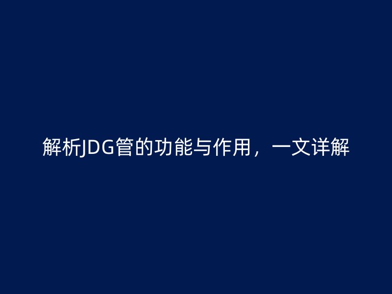 解析JDG管的功能與作用，一文詳解