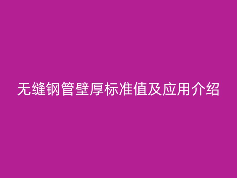 無縫鋼管壁厚標準值及應用介紹