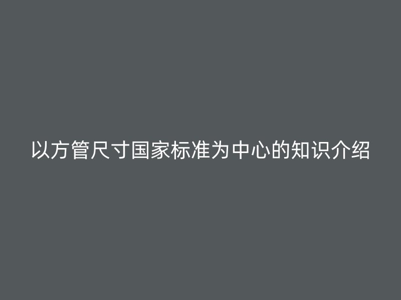 以方管尺寸國家標準為中心的知識介紹